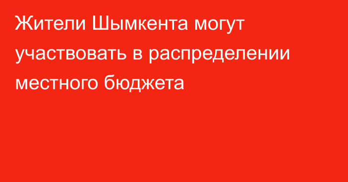 Жители Шымкента могут участвовать в распределении местного бюджета