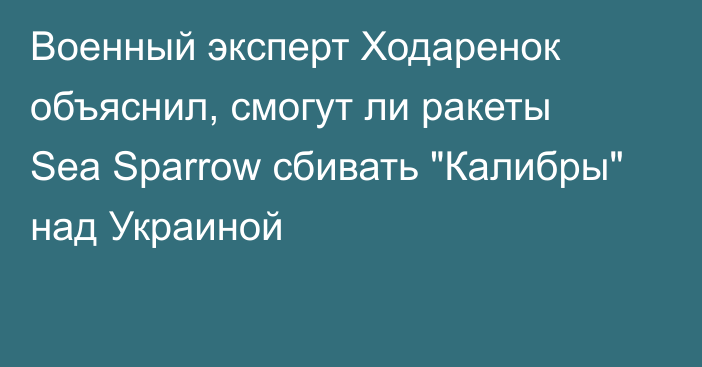 Военный эксперт Ходаренок объяснил, смогут ли ракеты Sea Sparrow сбивать 