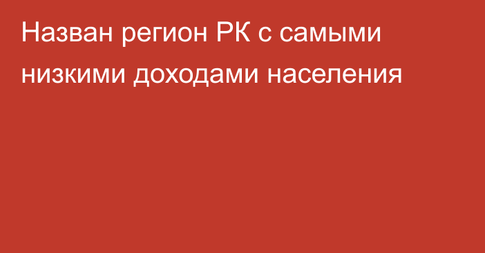 Назван регион РК с самыми низкими доходами населения