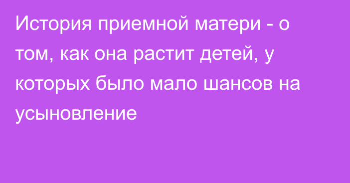 История приемной матери - о том, как она растит детей, у которых было мало шансов на усыновление