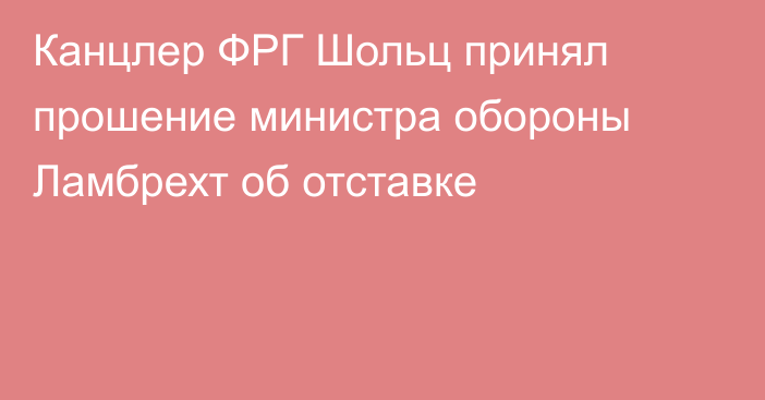 Канцлер ФРГ Шольц принял прошение министра обороны Ламбрехт об отставке