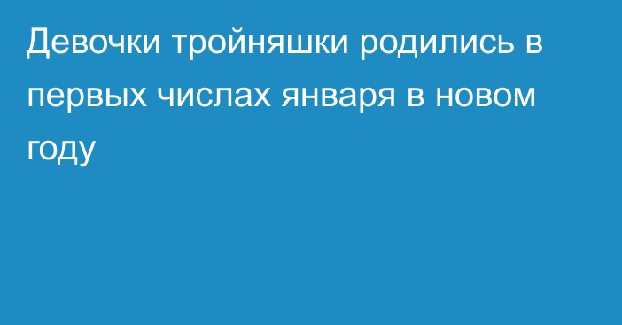 Девочки тройняшки  родились в первых числах января в новом году