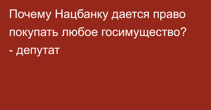 Почему Нацбанку дается право покупать любое госимущество? - депутат