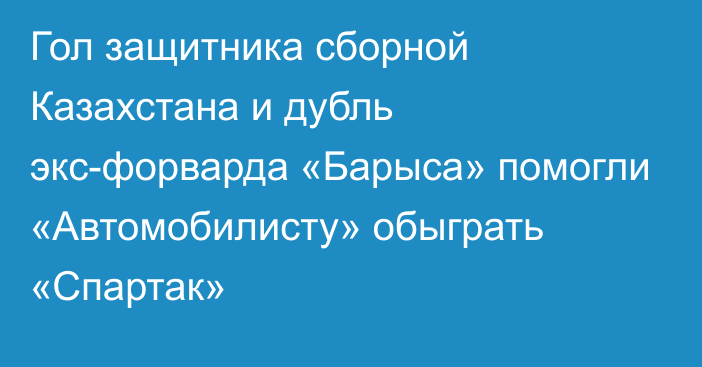 Гол защитника сборной Казахстана и дубль экс-форварда «Барыса» помогли «Автомобилисту» обыграть «Спартак»