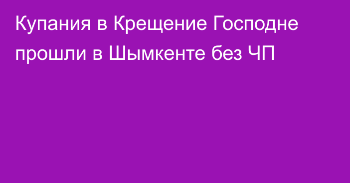 Купания в Крещение Господне прошли в Шымкенте без ЧП