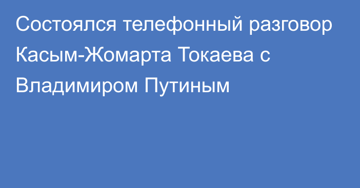 Состоялся телефонный разговор Касым-Жомарта Токаева с Владимиром Путиным