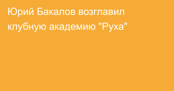 Юрий Бакалов возглавил клубную академию 