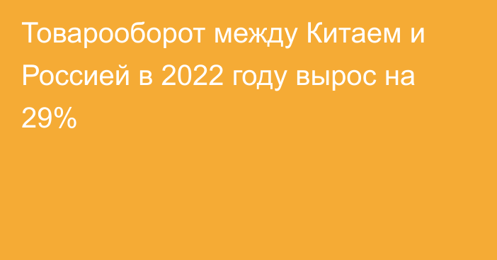 Товарооборот между Китаем и Россией в 2022 году вырос на 29%