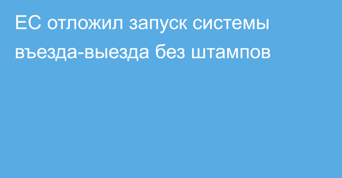 ЕС отложил запуск системы въезда-выезда без штампов