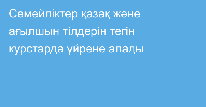 Семейліктер қазақ және ағылшын тілдерін тегін курстарда үйрене алады