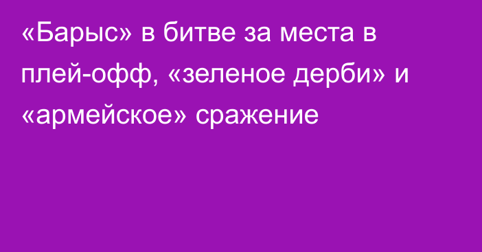 «Барыс» в битве за места в плей-офф, «зеленое дерби» и «армейское» сражение