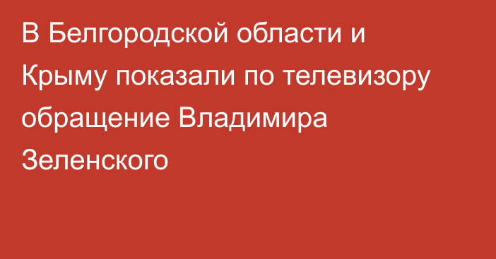 В Белгородской области и Крыму показали по телевизору обращение Владимира Зеленского