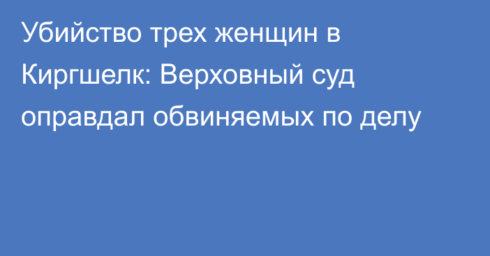 Убийство трех женщин в Киргшелк: Верховный суд оправдал обвиняемых по делу