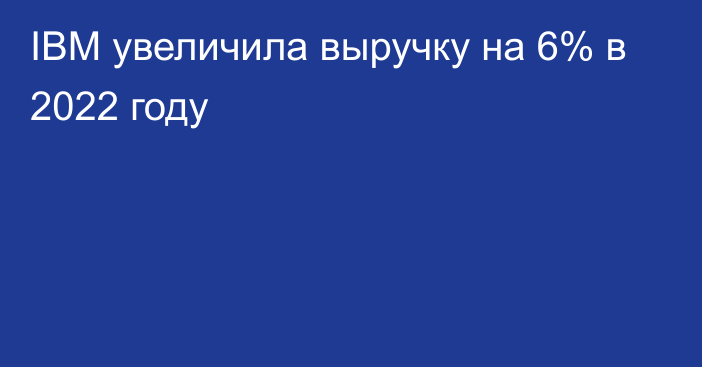 IBM увеличила выручку на 6% в 2022 году