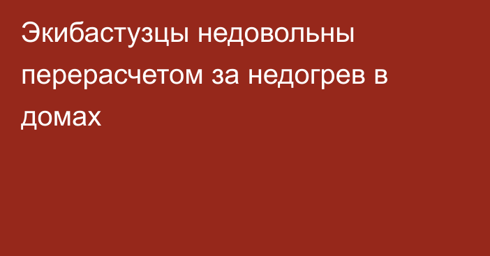 Экибастузцы недовольны перерасчетом за недогрев в домах