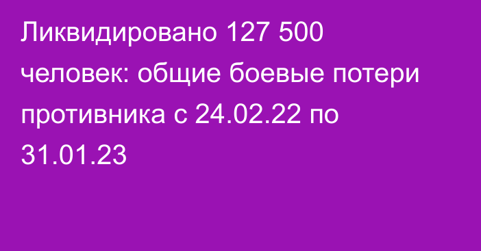 Ликвидировано 127 500 человек: общие боевые потери противника с 24.02.22 по 31.01.23