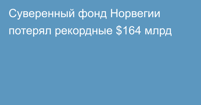 Суверенный фонд Норвегии потерял рекордные $164 млрд