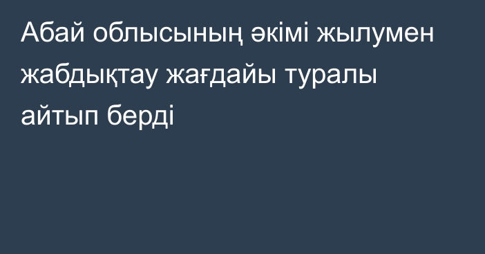 Абай облысының әкімі жылумен жабдықтау жағдайы туралы айтып берді