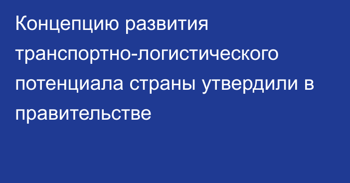 Концепцию развития транспортно-логистического потенциала страны утвердили в правительстве