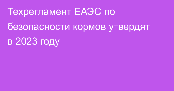 Техрегламент ЕАЭС по безопасности кормов утвердят в 2023 году