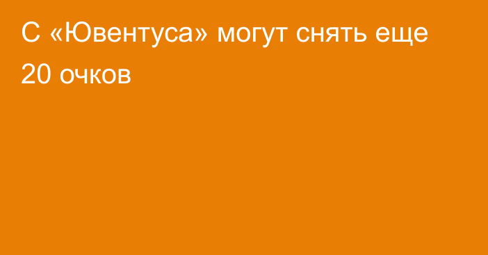 С «Ювентуса» могут снять еще 20 очков