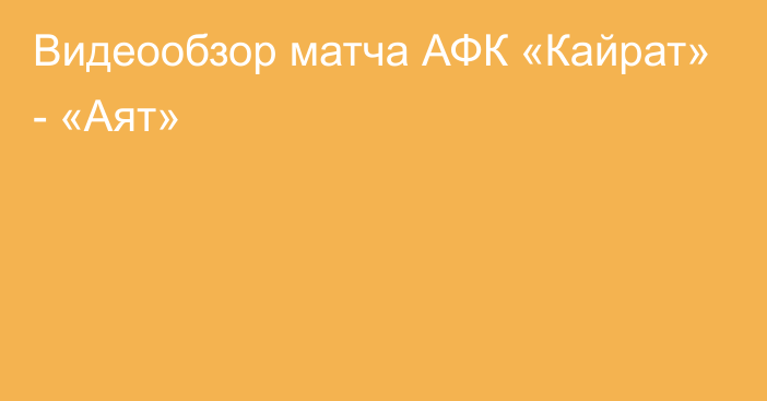 Видеообзор матча АФК «Кайрат» - «Аят»