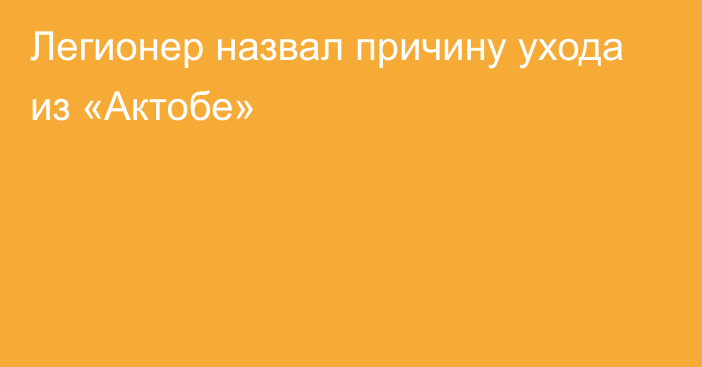 Легионер назвал причину ухода из «Актобе»