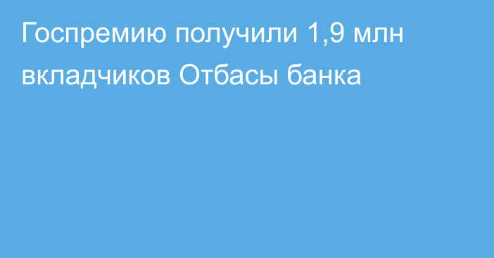 Госпремию получили 1,9 млн вкладчиков Отбасы банка