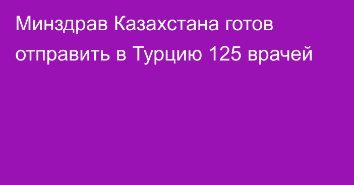 Минздрав Казахстана готов отправить в Турцию 125 врачей