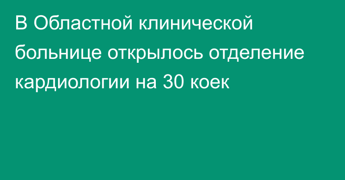 В Областной клинической больнице открылось отделение кардиологии на 30 коек