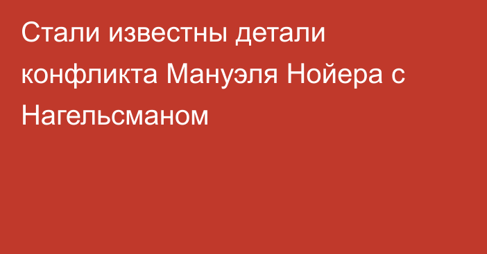 Стали известны детали конфликта Мануэля Нойера с Нагельсманом