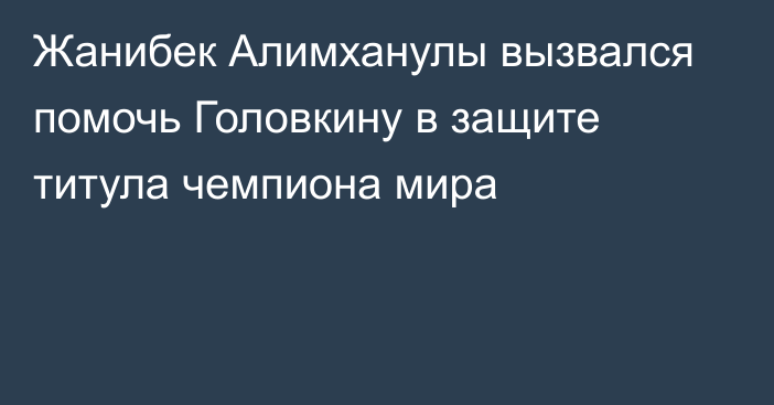 Жанибек Алимханулы вызвался помочь Головкину в защите титула чемпиона мира