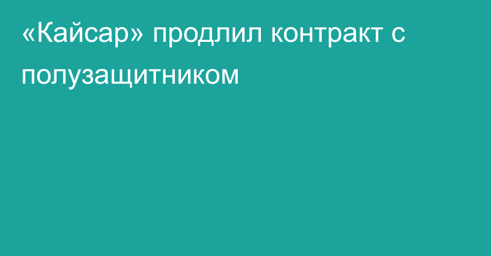 «Кайсар» продлил контракт с полузащитником