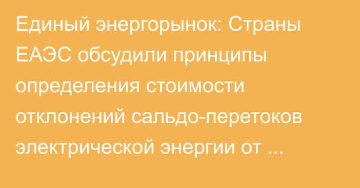 Единый энергорынок: Страны ЕАЭС обсудили принципы определения стоимости отклонений сальдо-перетоков электрической энергии от плана