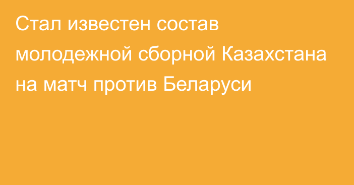 Стал известен состав молодежной сборной Казахстана на матч против Беларуси