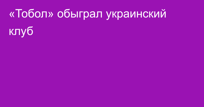 «Тобол» обыграл украинский клуб