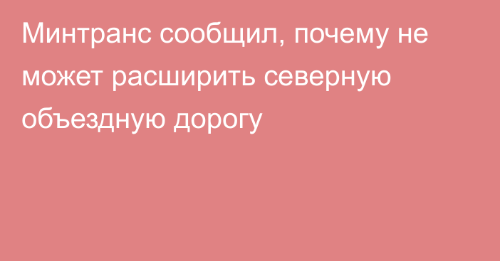 Минтранс сообщил, почему не может расширить  северную объездную дорогу