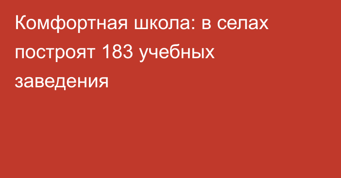 Комфортная школа: в селах построят 183 учебных заведения