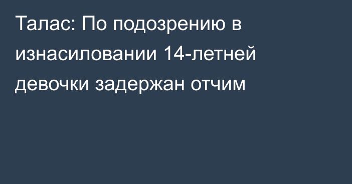 Талас: По подозрению в изнасиловании 14-летней девочки задержан отчим