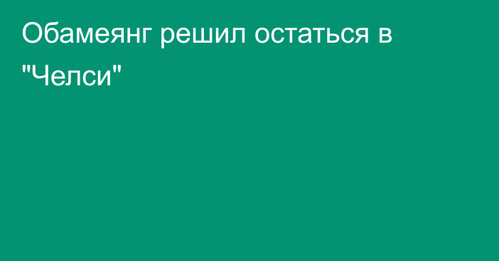 Обамеянг решил остаться в 