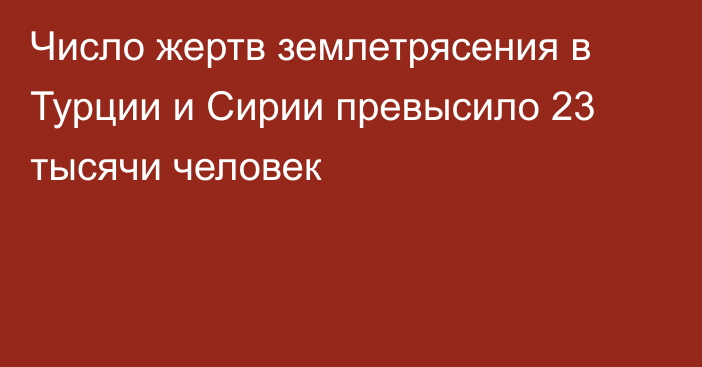 Число жертв землетрясения в Турции и Сирии превысило 23 тысячи человек