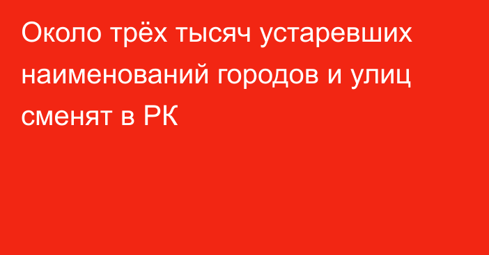 Около трёх тысяч устаревших наименований городов и улиц сменят в РК