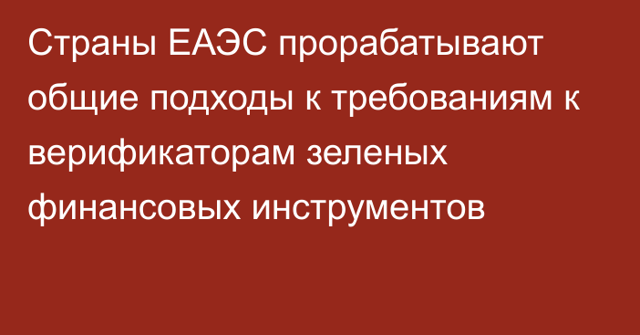 Страны ЕАЭС прорабатывают общие подходы к требованиям к верификаторам зеленых финансовых инструментов