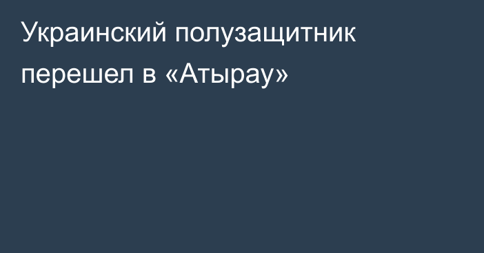 Украинский полузащитник перешел в «Атырау»