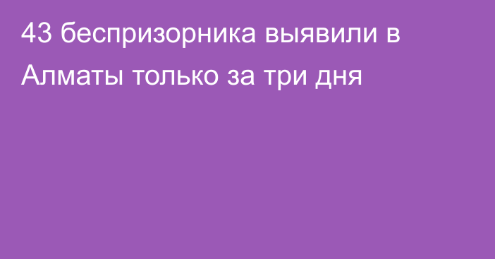 43 беспризорника выявили в Алматы только за три дня