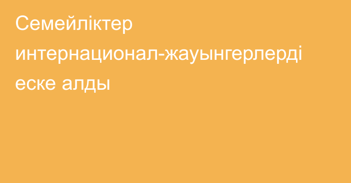 Семейліктер интернационал-жауынгерлерді еске алды