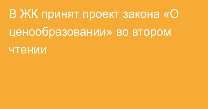 В ЖК принят проект закона «О ценообразовании» во втором чтении