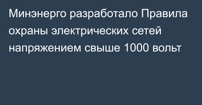 Минэнерго разработало Правила охраны электрических сетей напряжением свыше 1000 вольт