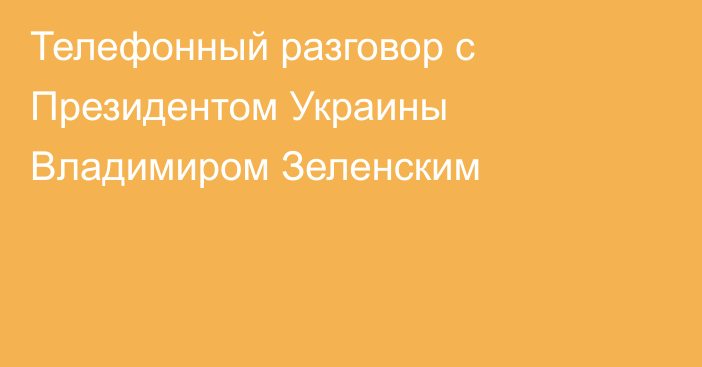 Телефонный разговор с Президентом Украины Владимиром Зеленским