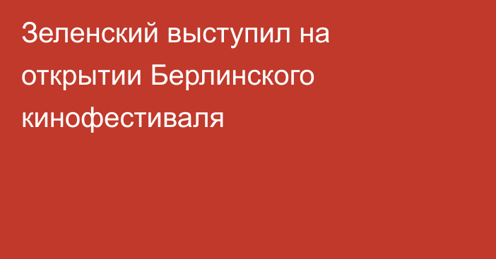 Зеленский выступил на открытии Берлинского кинофестиваля